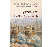 Hyänen am Frühstückstisch: Mutter-Kind-Kur - Zwischen Funktionieren und Fühlen