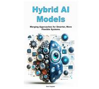 Hybrid AI Models: Merging Approaches for Smarter, More Flexible Systems