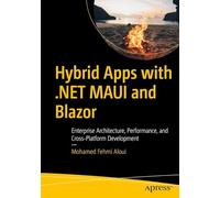Hybrid Apps with .NET MAUI and Blazor: Enterprise Architecture, Performance, and Cross-Platform Development
