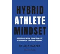 Hybrid Athlete Mindset: Build Discipline, Mental Toughness, and Elite Performance for Strength and Endurance
