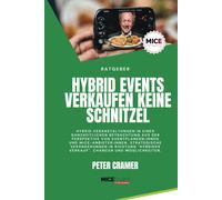 Hybrid Events Verkaufen Keine Schnitzel: Hybrid Veranstaltungen In Einer Ganzheitlichen Betrachtung Aus Der Perspektive Von Eventprofis Und Mice-Anbieter. (Miceconsulting) (German Edition)