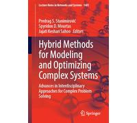 Hybrid Methods for Modeling and Optimizing Complex Systems: Advances in Interdisciplinary Approaches for Complex Problem Solving