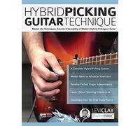 Hybrid Picking Guitar Technique: Master the Techniques, Secrets & Versatility of Modern Hybrid Picking on Guitar