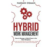 Hybrid Work Management: How to Manage a Hybrid Team in the New Workplace (A super-short book about how to analyze, plan, manage, and evaluate your team’s hybrid work arrangement)
