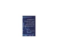 Hybridity, Conflict, And The Global Politics Of Cybersecurity