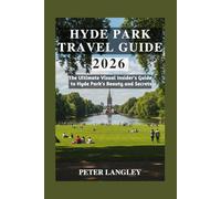 HYDE PARK TRAVEL GUIDE: The Ultimate Visual Insider's Guide to Hyde Park's Beauty and Secrets