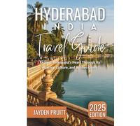 Hyderabad, India Travel Guide 2025: Explore Telangana’s Heart Through Its History, Culture, and Hidden Gems