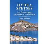 Hydra - Spetses. Les îles grecques qui voguèrent vers la liberté