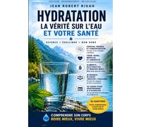 HYDRATATION La vérité sur l'eau et votre santé: Science Equilibre Bon sens