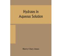 Hydrates In Aqueous Solution. Evidence For The Existence Of Hydrates In Solution, Their Approximate Composition, And Certain Spectroscopic Investigations Bearing Upon The Hydrate Problem