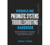 Hydraulic and Pneumatic Systems Troubleshooting Handbook: Practical Fault Diagnosis, Circuit Analysis, Preventive Maintenance, and Repair for Industrial Fluid Power Systems