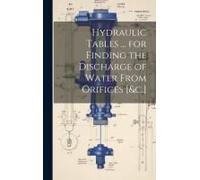 Hydraulic Tables ... For Finding The Discharge Of Water From Orifices [&c.]