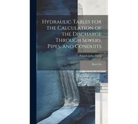 Hydraulic Tables For The Calculation Of The Discharge Through Sewers, Pipes, And Conduits
