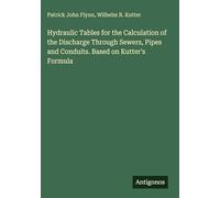 Hydraulic Tables for the Calculation of the Discharge Through Sewers, Pipes and Conduits. Based on Kutter's Formula
