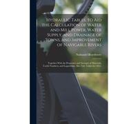Hydraulic Tables, To Aid The Calculation Of Water And Mill Power, Water Supply, And Drainage Of Towns, And Improvement Of Navigable Rivers: Together W