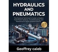 Hydraulics and Pneumatics: The Practical Technician's Guide to Modern Fluid Power Systems, Troubleshooting, and Maintenance (2026 Updated Edition)