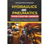 Hydraulics and Pneumatics Troubleshooting Handbook: Real-World Fluid Power Diagnostics, Circuit Fault-Finding, and Repair Procedures for Industrial and Mobile Systems