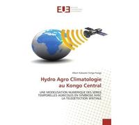 Hydro Agro Climatologie au Kongo Central Une modelisation numerique des series temporelles agricoles en symbiose avec la teledetection spati - Albert Yenga-Yenga - Universitaires Europeennes - broché 