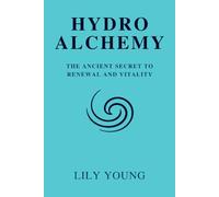 HYDRO ALCHEMY: The Ancient Secret to Renewal and Vitality