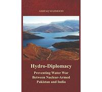 Hydro-Diplomacy: Preventing Water War Between Nuclear-Armed Pakistan and India