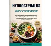 HYDROCEPHALUS DIET COOKBOOK: Nutrition Strategies To Improve Brain Wellness, Support Healing, Strengthen Immunity, And Enhance Daily Energy For Individuals Facing Neurological Challenges