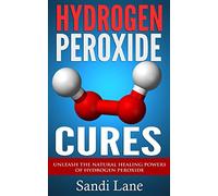 Hydrogen Peroxide Cures: Unleash the Natural Healing Powers of Hydrogen Peroxide