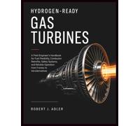 Hydrogen-Ready Gas Turbines: A Field Engineer's Handbook for Fuel Flexibility, Combustor Retrofits, Safety Systems, and Reliable Operation from Frames to Aeroderivatives