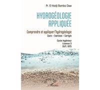 Hydrogéologie appliquée Comprendre et appliquer l'hydrogéologie - Cours Exercices Corrigés / Cycle Ingénieur / Licence 3 / DUT / BTS - El Hadji Bamba Diaw - L'harmattan - broché - Manuel