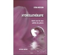Hydrolathérapie - Guérir avec les eaux subtiles des plantes