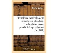 Hydrologie thermale, eaux minérales de Luchon, instructions pratiques avant, pendant & après la cure - Carlos Valdés - Hachette Bnf - broché - Livre