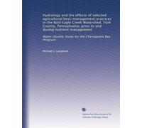 Hydrology and the effects of selected agricultural best-management practices in the Bald Eagle Creek Watershed, York County, Pennsylvania, prior to and during nutrient management