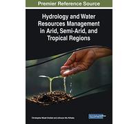 Hydrology And Water Resources Management In Arid, Semi-Arid, And Tropical Regions