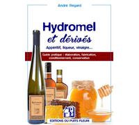Hydromel et dérivés Apéritif, liqueur, vinaigre... Guide pratique : élaboration, fabrication, conditionnement, conservation - André Regard - Puits Fleuri - broché - Guide