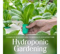 Hydroponic Gardening: A Complete Beginner’s Guide to Growing Plants Without Soil