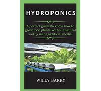 Hydroponics: A perfect guide to know how to grow food plants without natural soil by using artificial media.