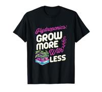 Hydroponics Grow More with Less Citation Amateur de Plantes de Jardinage T-Shirt