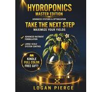HYDROPONICS MASTER EDITION: Advanced Systems & Optimization: Precision Nutrient Control, Scalable Hydroponic Techniques and Yield Maximization