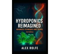 Hydroponics Reimagined: Advanced Techniques and Trends 2nd Edition