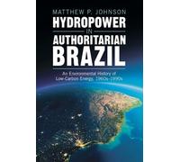 Hydropower in Authoritarian Brazil: An Environmental History of Low-Carbon Energy, 1960s-90s