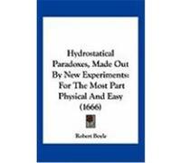 Hydrostatical Paradoxes, Made Out by New Experiments: For the Most Part Physical and Easy (1666) Boyle, Robert, S. J. (Auteur)