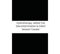 Hydrotherapy Jetted Tub Decontamination & Client Session Tracker: 6-Month Tracker for Sanitation, Water Quality, and Session Logs