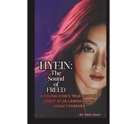 HYEIN: THE SOUND OF FREEDOM: A YOUNG ICON'S TRUE HISTORY: DEBUT AT 14, LAWSUIT AT 17, LEGACY FOREVER