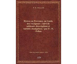 Hyères en Provence, ou Guide des voyageurs ; suivi de tableaux, descriptions et variétés champêtres