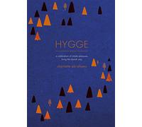 Hygge: A Celebration of Simple Pleasures. Living the Danish Way.