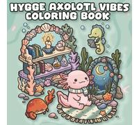 Hygge Axolotl Vibes coloring book: A Relaxing and Cute Amphibian Art Book for Teens and Adults with Comforting Everyday Aesthetics