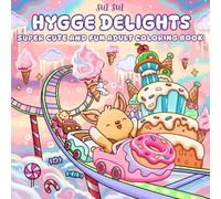 Hygge Delights - Super Cute and Fun Adult Coloring Book: Featuring Adorable Animal Characters Engaging in Relaxation, Mindfulness and Stress Relief in ... full of Cozy Food, Treats, Fruit and Candy