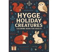 Hygge Holiday Creatures Coloring Book for Adults: Cozy Animals, Warm Winter Scenes & Festive Patterns: Relaxing and Easy Holiday Coloring Pages ... Designs, and Stress-Busting Holiday Cheer