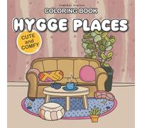 Hygge Places: Cute and Comfy Coloring Book for Adults and Teens Cozy Spaces for Relaxation: Designs for Creative and Relaxing Moments