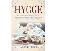 Hygge: The Danish art of coziness, health, happiness and emotional well-being. How to enjoy life pleasures for beginners.