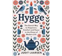 Hygge: The Danish Way to Happiness, Comfort and Peace in the Chaos of Modern Life